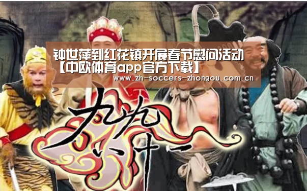 钟世萍到红花镇开展春节慰问活动【中欧体育app官方下载】