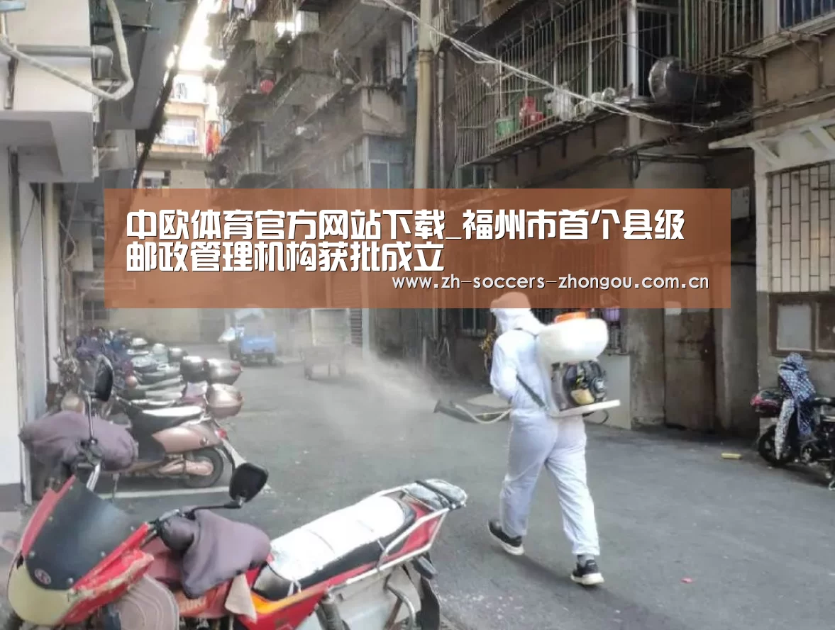 中欧体育官方网站下载_福州市首个县级邮政管理机构获批成立