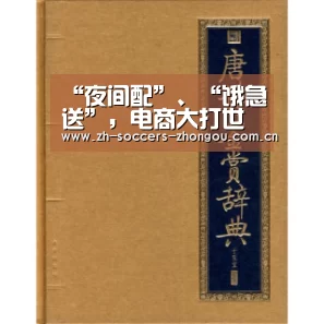 “夜间配”、“饿急送”,电商大打世界杯“夜战”‘中欧体育官方网站下载’(图3) 中欧体育官方网站下载