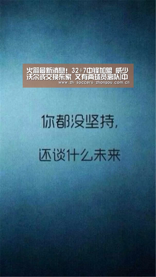 火箭最新消息!32+7中锋加盟 威少沃尔或交换东家 又有两球员离队|中欧体育app官方下载(图3) 中欧体育官网登录入口